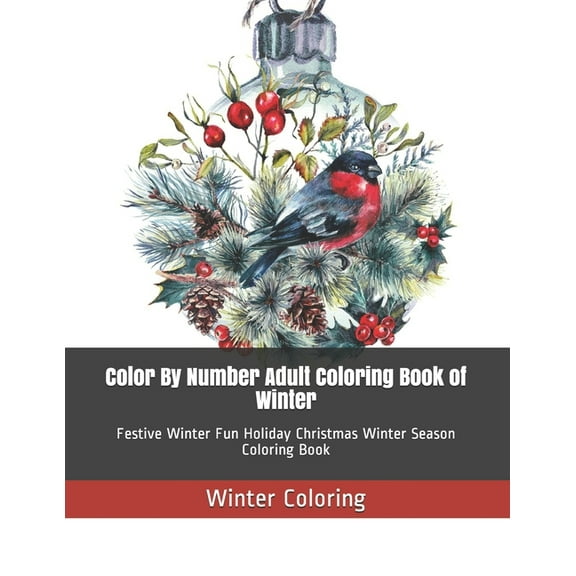 Winter Color by Number Coloring Book: Color By Number Adult Coloring Book of Winter : Festive Winter Fun Holiday Christmas Winter Season Coloring Book (Series #1) (Paperback)