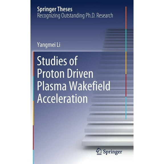 Springer Theses Studies of Proton Driven Plasma Wakeﬁeld Acceleration, (Hardcover)