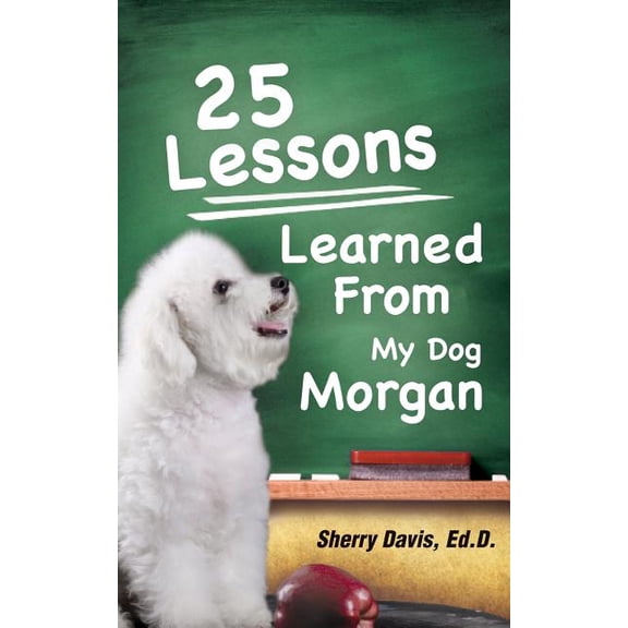 25 Lessons Learned From My Dog Morgan, (Paperback)