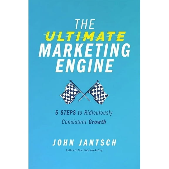 The Ultimate Marketing Engine: 5 Steps to Ridiculously Consistent Growth, (Paperback)