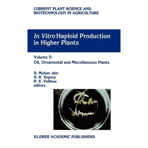 Current Plant Science and Biotechnology In Vitro Haploid Production in Higher Plants: Volume 5 -- Oil, Ornamental and Miscellaneous Plants, Book 29, (Hardcover)