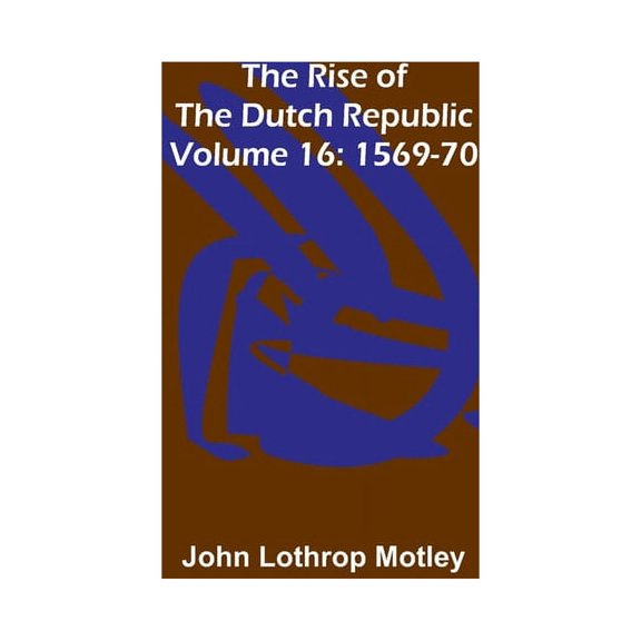 The Rise of the Dutch Republic - Volume 16: 1569-70, (Paperback)