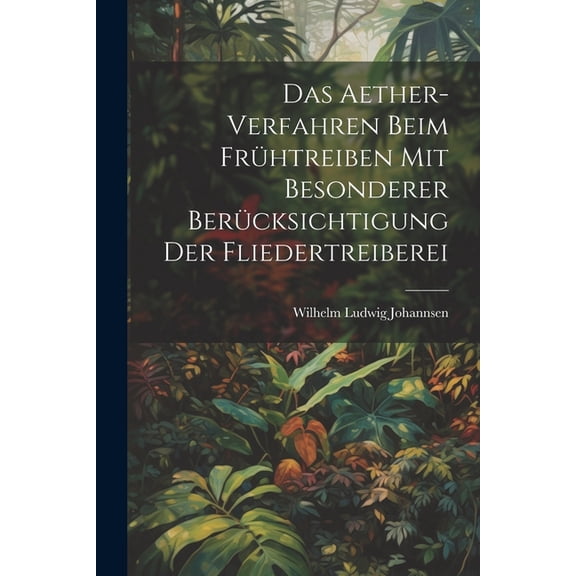 Das Aether-Verfahren Beim Frühtreiben Mit Besonderer Berücksichtigung Der Fliedertreiberei (Paperback)