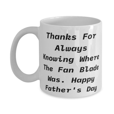 

Reusable Dad Gifts Thanks For Always Knowing Where The Fan Blade Was. Happy Father s Day Dad 11oz Mug From Son Daughter