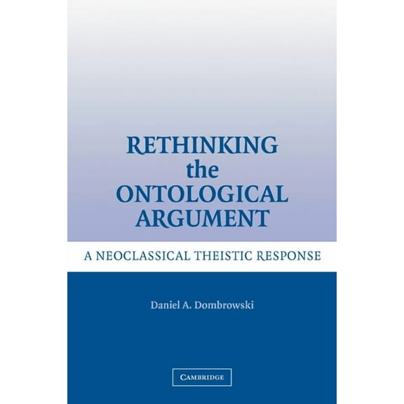 Rethinking the Ontological Argument: A Neoclassical Theistic Response, (Paperback)