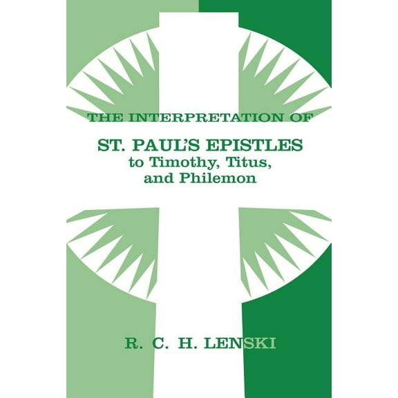 Lenski's Commentary on the New Testament Interpretation of St Paul's Epistle to Timothy, Titus, and Philemon, (Paperback)