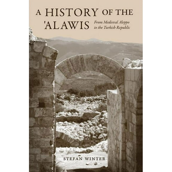 A History of the 'Alawis: From Medieval Aleppo to the Turkish Republic, (Paperback)