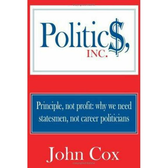 Pre-Owned Politics, Inc.: Principle, not profit: why we need statesmen, not career politicians (Paperback) 142593613X 9781425936136