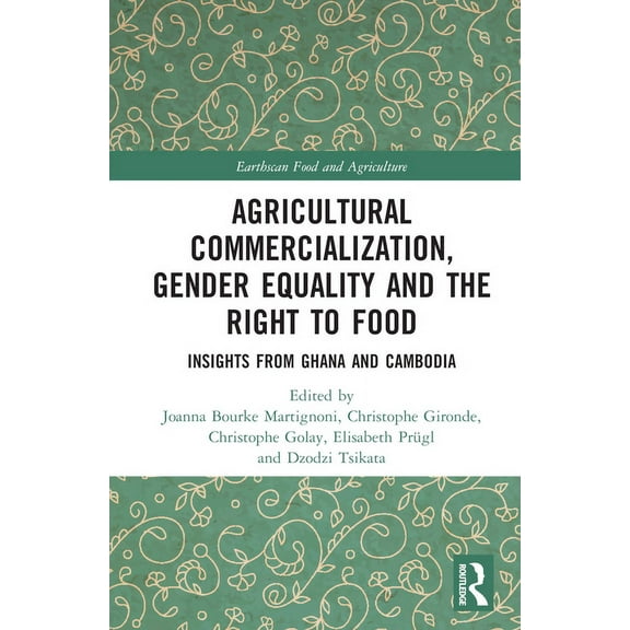 Earthscan Food and Agriculture Agricultural Commercialization, Gender Equality and the Right to Food: Insights from Ghana and Cambodia, (Hardcover)