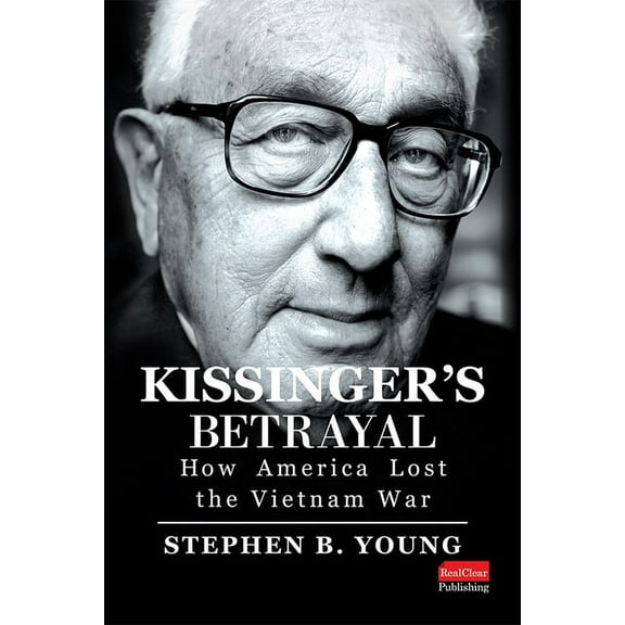 Kissinger's Betrayal: How America Lost the Vietnam War, (Hardcover)