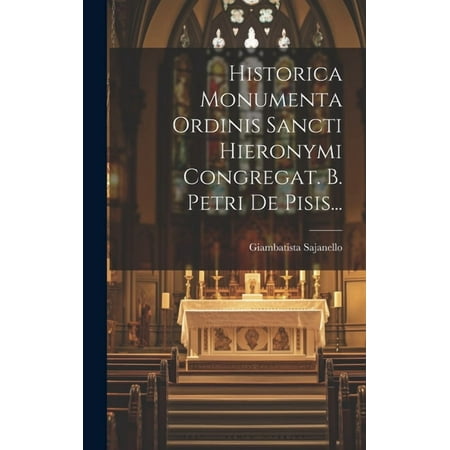 Historica Monumenta Ordinis Sancti Hieronymi Congregat. B. Petri De Pisis... (Hardcover)