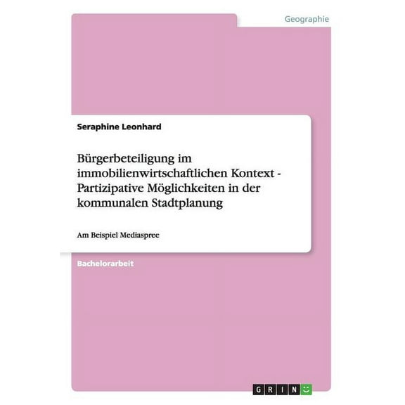 Bürgerbeteiligung im immobilienwirtschaftlichen Kontext - Partizipative Möglichkeiten in der kommunalen Stadtplanung: Am Beispiel Mediaspree (Paperback)