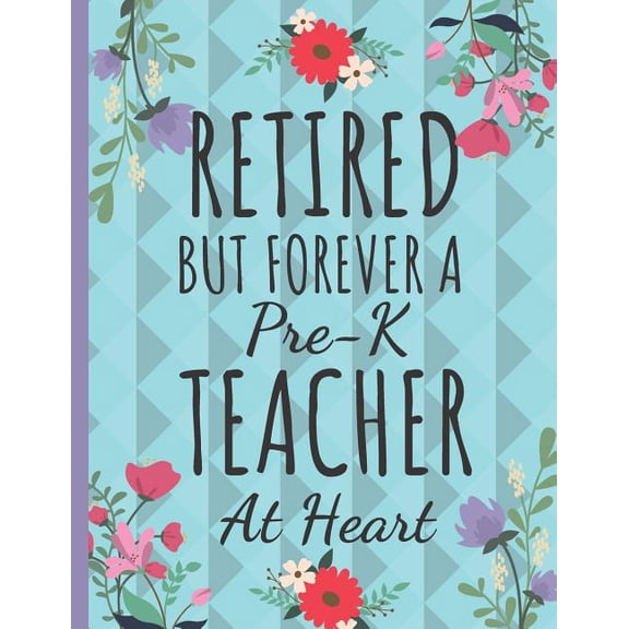 Retired But Forever a Pre-K Teacher: Cute Floral Teachers Notebook: Perfect Thank You Teacher Retirement Gifts, (Paperback)