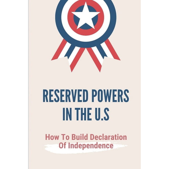 Reserved Powers In The U.S: How To Build Declaration Of Independence: Development Of Quartering Soldiers (Paperback)