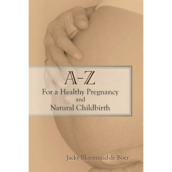 A - Z for a Healthy Pregnancy and Natural Childbirth (Second Edition), (Paperback)