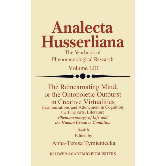 Analecta Husserliana The Reincarnating Mind, or the Ontopoietic Outburst in Creative Virtualities: Harmonisations and Attunement in Cognition, Book 53, (Hardcover)