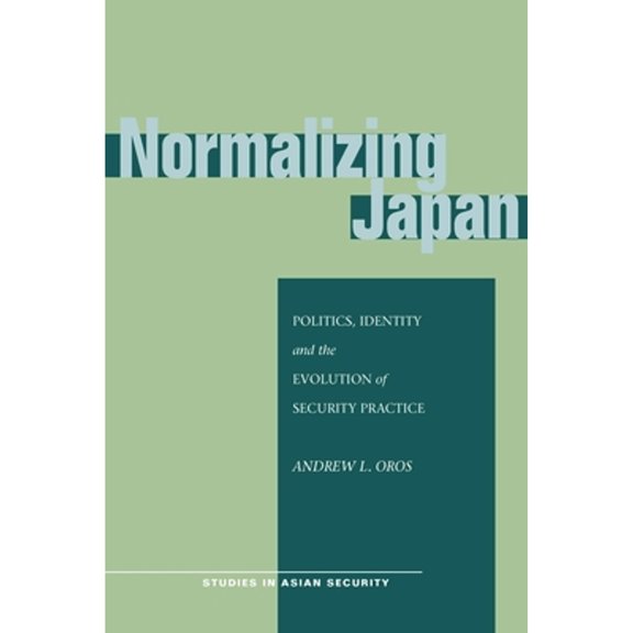 Studies in Asian Security: Normalizing Japan : Politics, Identity, and the Evolution of  Security Practice (Paperback)