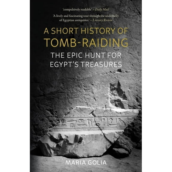 A Short History of Tomb-Raiding: The Epic Hunt for Egypt's Treasures, (Paperback)