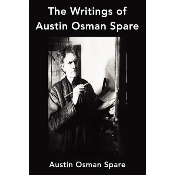 The Writings of Austin Osman Spare: Anathema of Zos, The Book of Pleasure and The Focus of Life, (Paperback)