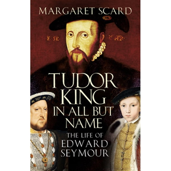 Pre-Owned Tudor King in All But Name: The Life of Edward Seymour, (Paperback)