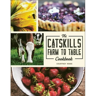 The Catskills Farm to Table Cookbook: Over 75 Recipes (Paperback) by Courtney Wade
