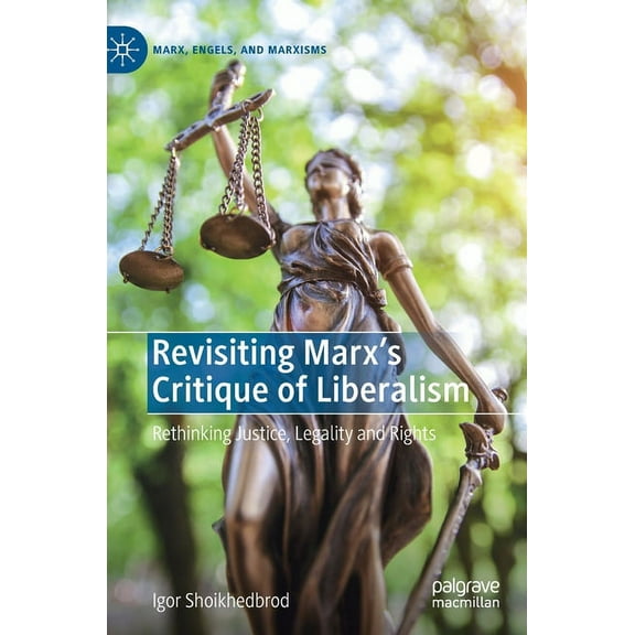 Marx, Engels, and Marxisms Revisiting Marx's Critique of Liberalism: Rethinking Justice, Legality and Rights, (Hardcover)