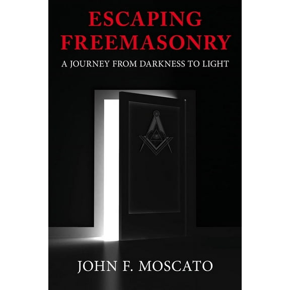Escaping Freemasonry : A Journey from Darkness to Light (Paperback)