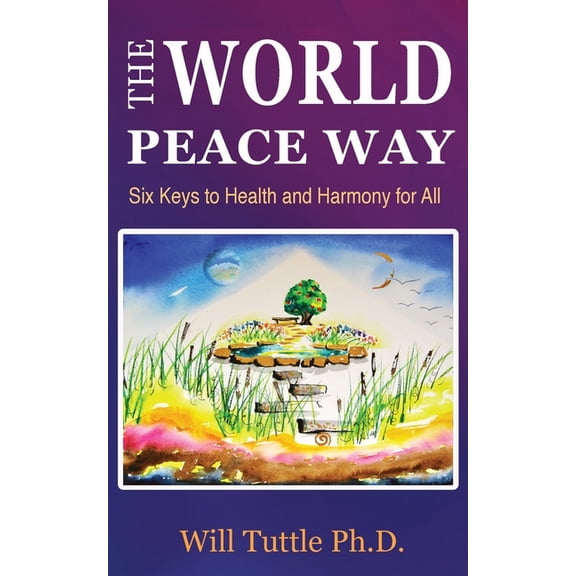The World Peace Way: Six Keys to Health and Harmony for All, (Paperback)