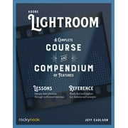 Course and Compendium: Adobe Lightroom: A Complete Course and Compendium of Features (Paperback)
