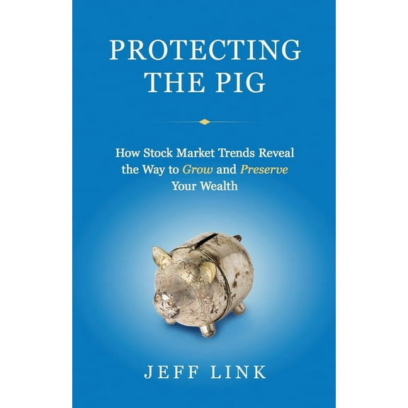 Protecting the Pig: How Stock Market Trends Reveal the Way to Grow and Preserve Your Wealth, (Paperback)