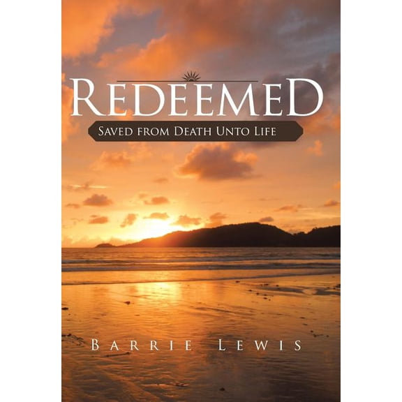 Redeemed: Saved from Death Unto Life