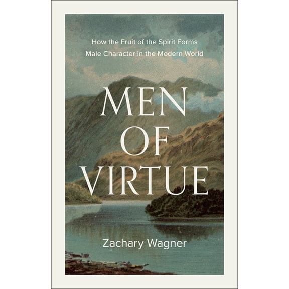 Men of Virtue: How the Fruit of the Spirit Forms Male Character in the Modern World, (Paperback)
