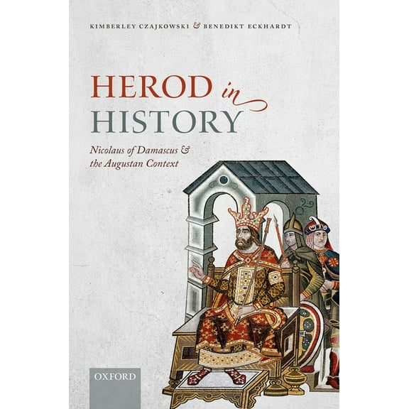 Herod in History: Nicolaus of Damascus and the Augustan Context, (Hardcover)