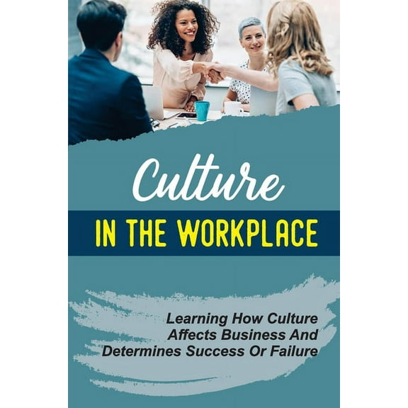 Culture In The Workplace : Learning How Culture Affects Business And Determines Success Or Failure: Organizational Culture And Leadership (Paperback)