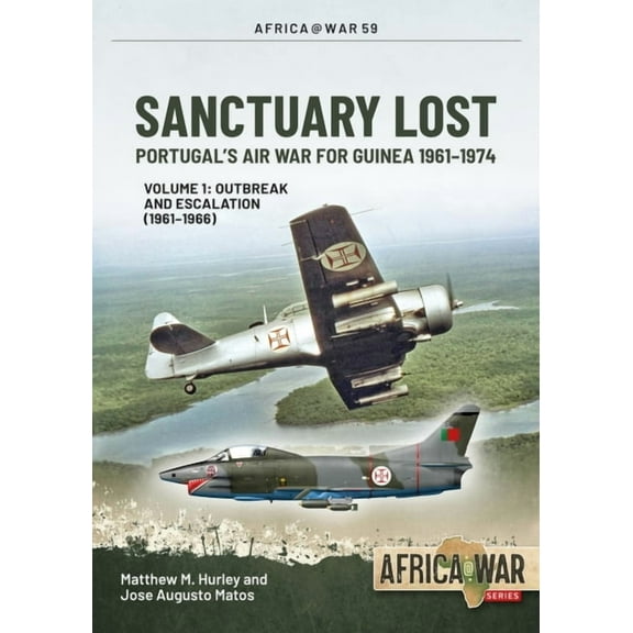 Africa@War Sanctuary Lost: Portugal's Air War for Guinea 1961-1974: Volume 1 - Outbreak and Escalation (1961-1966), (Paperback)