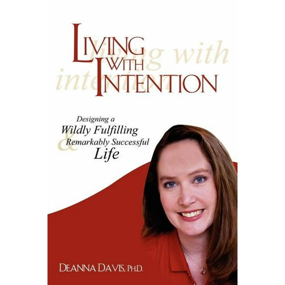 Living With Intention: Designing a Wildly Fulfilling & Remarkably Successful Life (Paperback)