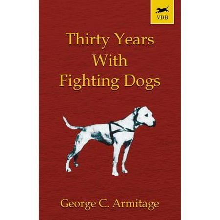 Thirty Years with Fighting Dogs (Vintage Dog Books Breed Classic - American Pit Bull