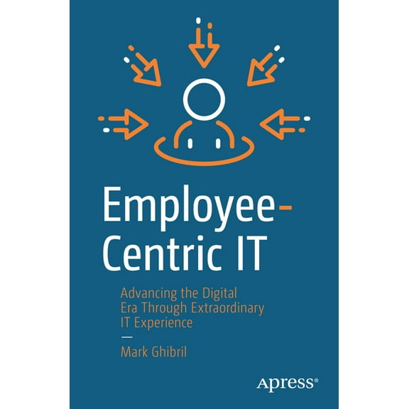 Employee-Centric It: Advancing the Digital Era Through Extraordinary It Experience, (Paperback)