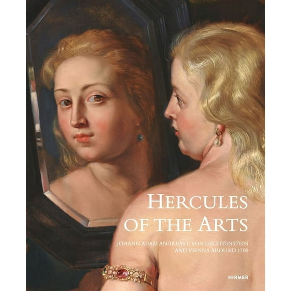 Hercules of the Arts: Johann Adam Andreas I Von Liechtenstein and Vienna Around 1700, (Hardcover)