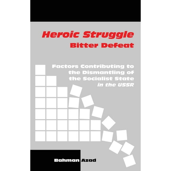 Heroic Struggle Bitter Defeat: Factors Contibuting to the Dismantling of the Socialist State in the USSR, (Paperback)