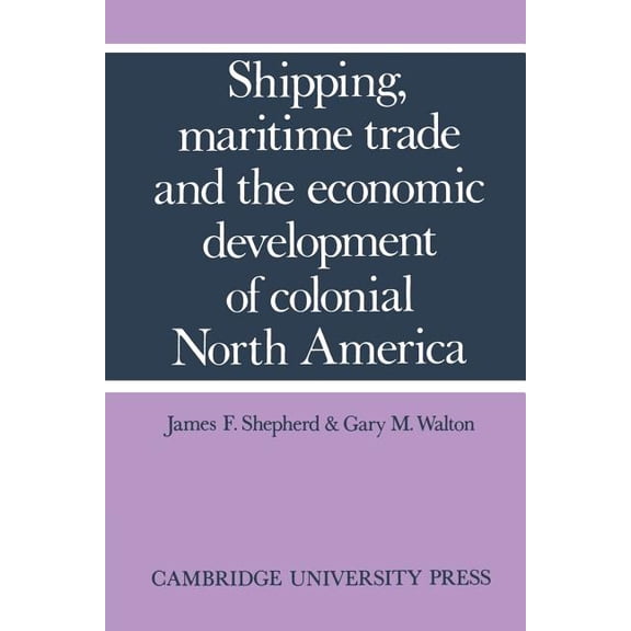 Shipping, Maritime Trade, and the Economic Development of Colonial North America, (Paperback)