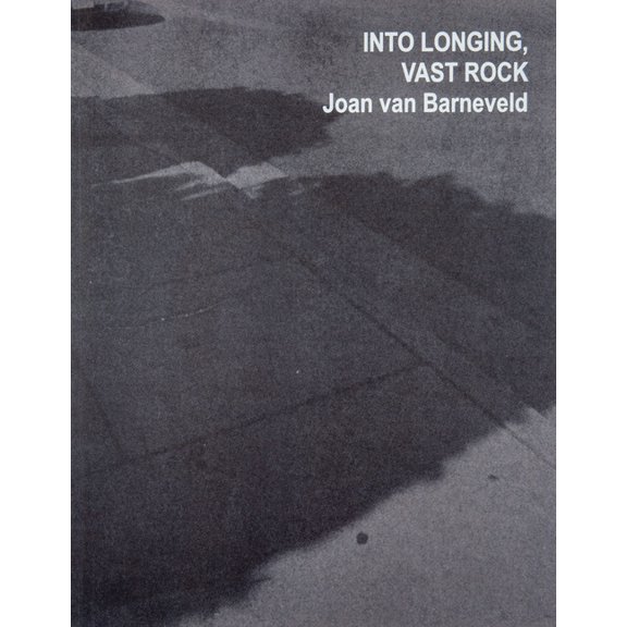 Joan Van Barneveld: Into Longing, Vast Rock: A Staying at Age: Taking the Off-Stage to the Fore., (Paperback)