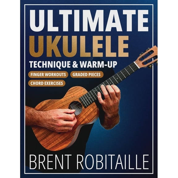 Ultimate Ukulele Technique & Warm-up Book: Finger Workouts, Graded Pieces & Chord Exercises, (Paperback)