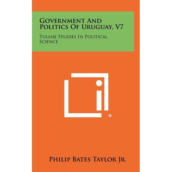 Government And Politics Of Uruguay, V7 : Tulane Studies In Political Science (Hardcover)