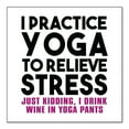 thumbnail image 1 of DistinctInk Custom Bumper Sticker - 4" x 4" Decorative Decal - White Background - I Practice Yoga to Relieve Stress Drink Wine, 1 of 2