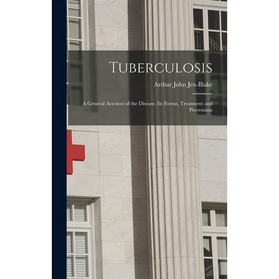 Tuberculosis: A General Account of the Disease, its Forms, Treatment and Prevention (Hardcover)