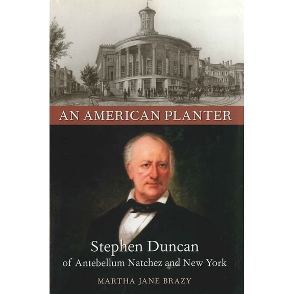 Southern Biography An American Planter: Stephen Duncan of Antebellum Natchez and New York, (Paperback)
