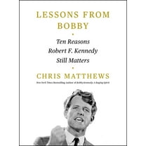 Lessons from Bobby: Ten Reasons Robert F. Kennedy Still Matters, (Hardcover)