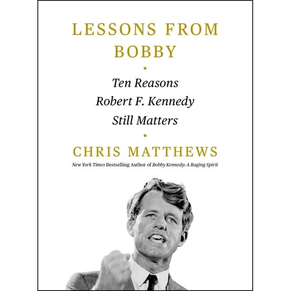 Lessons from Bobby: Ten Reasons Robert F. Kennedy Still Matters, (Hardcover)