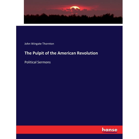 The Pulpit of the American Revolution: Political Sermons, (Paperback)